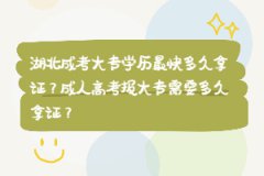 湖北成考大專學(xué)歷最快多久拿證？成人高考報大專需要多久拿證？