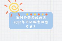 黃岡師范學(xué)院成考2022年可以報(bào)考哪些專業(yè)？