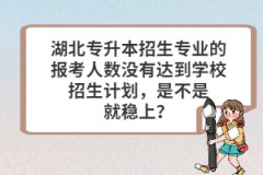 湖北專升本招生專業(yè)的報考人數(shù)沒有達到學校招生計劃，是不是就穩(wěn)上？