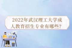 2022年武漢理工大學(xué)成人教育招生專業(yè)有哪些？