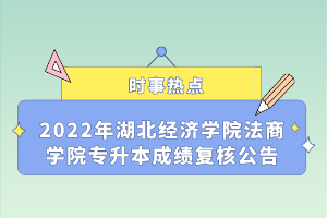 2022年湖北經(jīng)濟(jì)學(xué)院法商學(xué)院專(zhuān)升本成績(jī)復(fù)核公告