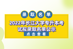 2022年長(zhǎng)江大學(xué)專(zhuān)升本考試擬錄取名單公示