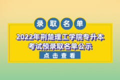 2022年荊楚理工學(xué)院專升本考試預(yù)錄取名單公示