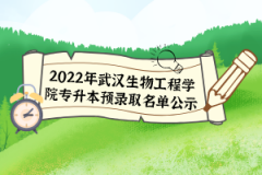 2022年武漢生物工程學(xué)院專升本預(yù)錄取名單公示