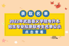 2022年武昌首義學(xué)院專升本招生專業(yè)擬錄取考生名單公示