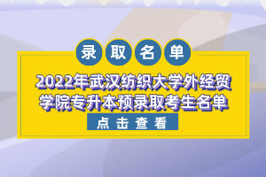 2022年武漢紡織大學(xué)外經(jīng)貿(mào)學(xué)院專(zhuān)升本預(yù)錄取考生名單