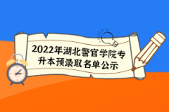 2022年湖北警官學(xué)院專升本預(yù)錄取名單公示