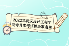 2022年武漢設(shè)計工程學(xué)院專升本考試擬錄取名單