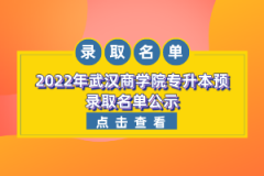 2022年武漢商學(xué)院專升本預(yù)錄取名單公示