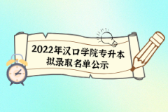 2022年漢口學(xué)院專升本擬錄取名單公示