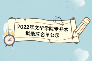 2022年文華學(xué)院專升本擬錄取名單公示