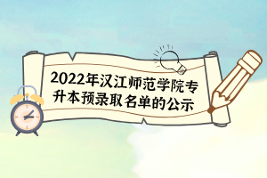 2022年漢江師范學院專升本預(yù)錄取名單的公示