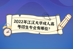 2022年江漢大學(xué)成人高考招生專業(yè)有哪些？