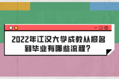 2022年江漢大學(xué)成教從報(bào)名到畢業(yè)有哪些流程？