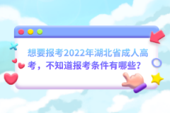 想要報考2022年湖北省成人高考，不知道報考條件有哪些？
