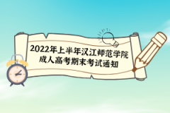 2022年上半年漢江師范學(xué)院成人高考期末考試通知