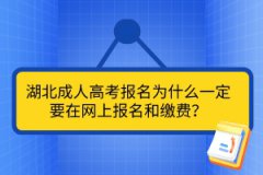 湖北成人高考報(bào)名為什么一定要在網(wǎng)上報(bào)名和繳費(fèi)？