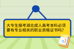 大專生報(bào)考湖北成人高考本科必須要有專業(yè)相關(guān)的職業(yè)資格證書嗎？