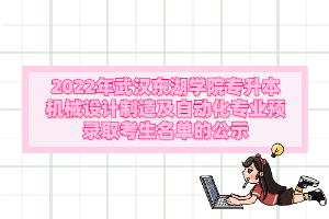 2022年武漢東湖學(xué)院專升本機(jī)械設(shè)計(jì)制造及自動(dòng)化專業(yè)預(yù)錄取考生名單的公示