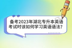 備考2023年湖北專升本英語考試時該如何學習英語語法？