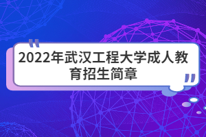 2022年武漢工程大學(xué)成人教育招生簡章