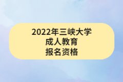 2022年三峽大學(xué)成人教育報名資格