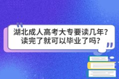 湖北成人高考大專要讀幾年？讀完了就可以畢業(yè)了嗎？