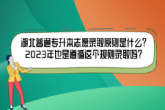 湖北普通專升本志愿錄取原則是什么？2023年也是遵循這個規(guī)則錄取嗎？