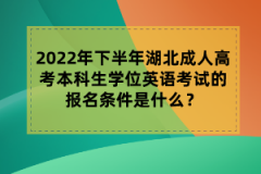 2022年下半年湖北成人高考本科生學(xué)位英語考試的報(bào)名條件是什么？