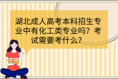 湖北成人高考本科招生專業(yè)中有化工類專業(yè)嗎？考試需要考什么？