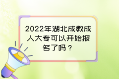 2022年湖北成教成人大專(zhuān)可以開(kāi)始報(bào)名了嗎？