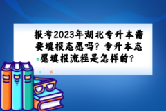 報考2023年湖北專升本需要填報志愿嗎？專升本志愿填報流程是怎樣的？