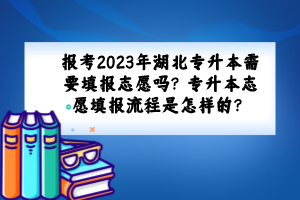 報(bào)考2023年湖北專升本需要填報(bào)志愿嗎？專升本志愿填報(bào)流程是怎樣的？