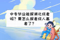 中專畢業(yè)能報湖北成考嗎？要怎么報考成人高考了？