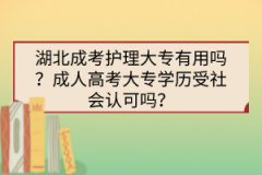 湖北成考護理大專有用嗎？成人高考大專學歷受社會認可嗎？