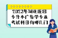 2023年湖北統(tǒng)招專(zhuān)升本廣告學(xué)專(zhuān)業(yè)考試科目有哪幾門(mén)？