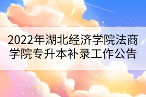 2022年湖北經(jīng)濟(jì)學(xué)院法商學(xué)院專升本補(bǔ)錄工作公告