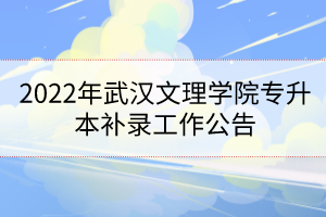 2022年武漢文理學(xué)院專(zhuān)升本補(bǔ)錄工作公告