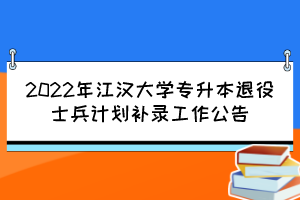 2022年江漢大學(xué)專(zhuān)升本退役士兵計(jì)劃補(bǔ)錄工作公告