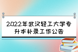 2022年武漢輕工大學專升本補錄工作公告