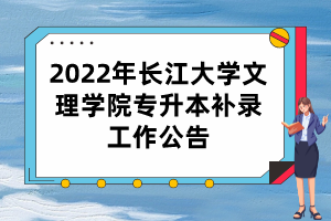 2022年長江大學(xué)文理學(xué)院專升本補錄工作公告