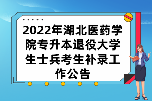 2022年湖北醫(yī)藥學院專升本退役大學生士兵考生補錄工作公告