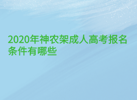 2020年神農(nóng)架成人高考報(bào)名條件有哪些