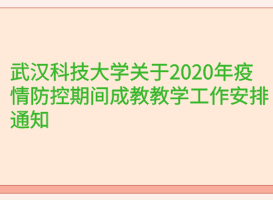 武漢科技大學(xué)關(guān)于2020年疫情防控期間成教教學(xué)工作安排通知