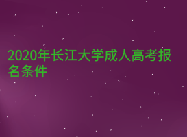 2020年長江大學(xué)成人高考報(bào)名條件