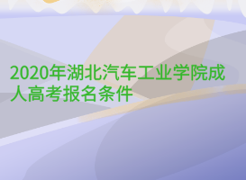 2020年湖北汽車(chē)工業(yè)學(xué)院成人高考報(bào)名條件