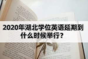 2020年湖北學(xué)位英語延期到什么時候舉行？該怎么備考比較好呢？