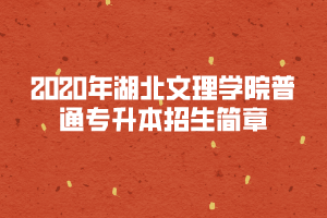 2020年湖北文理學(xué)院普通專升本招生簡章