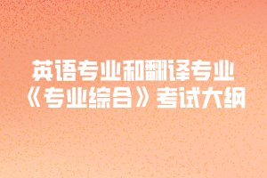 2020年黃岡師范學(xué)院專升本英語專業(yè)和翻譯專業(yè)《專業(yè)綜合》考試大綱