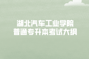 2020年湖北汽車工業(yè)學(xué)院普通專升本考試大綱匯總